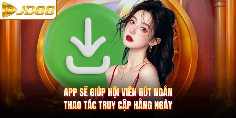 App sẽ giúp hội viên rút ngắn thao tác truy cập hằng ngày