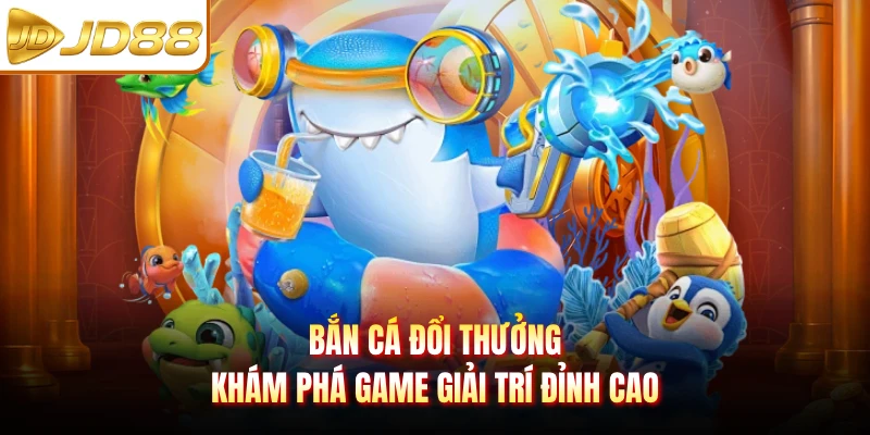 Bắn Cá Đổi Thưởng - Khám Phá Game Giải Trí Đỉnh Cao