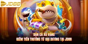 Bắn Cá Xu Vàng - Kiếm Tiền Thưởng Từ Đại Dương Tại JD88