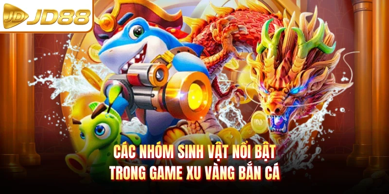 Các nhóm sinh vật nổi bật trong game Xu Vàng Bắn Cá