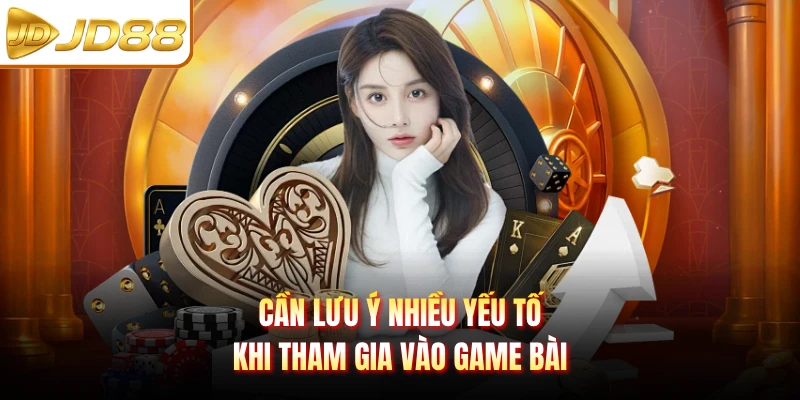 Cần lưu ý nhiều yếu tố khi tham gia vào game bài
