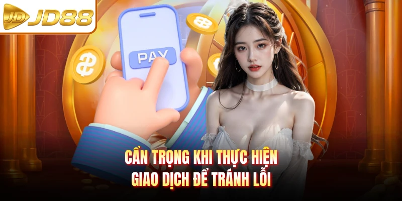 Cẩn trọng khi thực hiện giao dịch để tránh lỗi