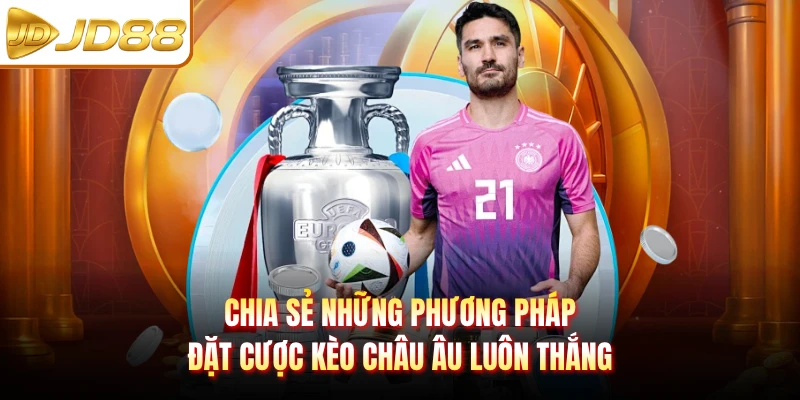 Chia sẻ những phương pháp đặt cược kèo châu Âu luôn thắng