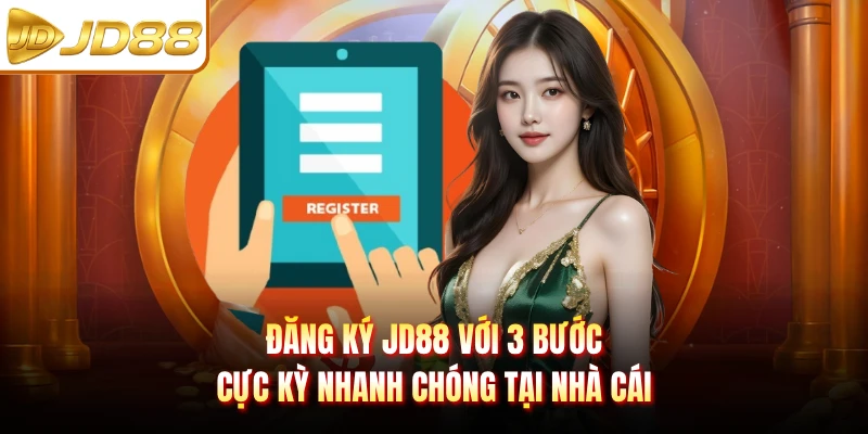 Đăng Ký JD88 Với 3 Bước Cực Kỳ Nhanh Chóng Tại Nhà Cái