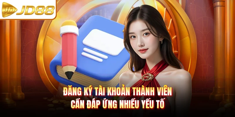 Đăng ký tài khoản thành viên cần đáp ứng nhiều yếu tố