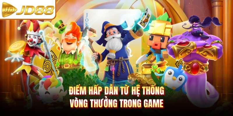 Điểm hấp dẫn từ hệ thống vòng thưởng trong game