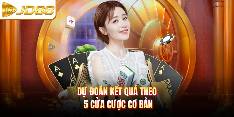 Dự đoán kết quả theo 5 cửa cược cơ bản