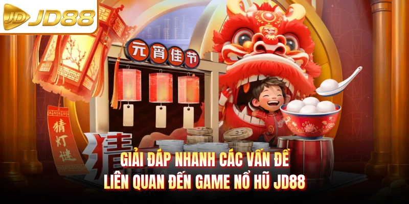Giải đáp nhanh các vấn đề liên quan đến game nổ hũ JD88