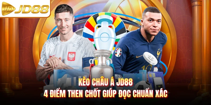 Kèo Châu Á JD88 - 4 Điểm Then Chốt Giúp Đọc Chuẩn Xác
