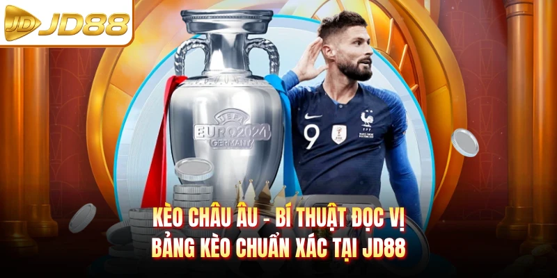Kèo Châu Âu - Bí Thuật Đọc Vị Bảng Kèo Chuẩn Xác Tại JD88