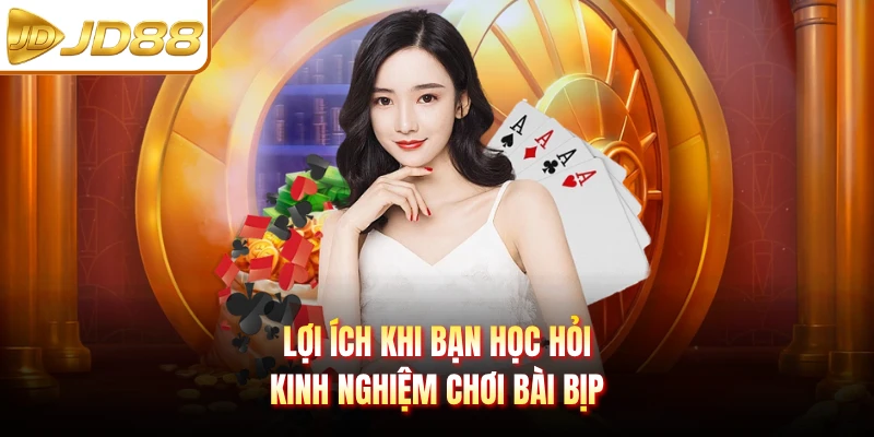 Lợi ích khi bạn học hỏi kinh nghiệm chơi bài bịp