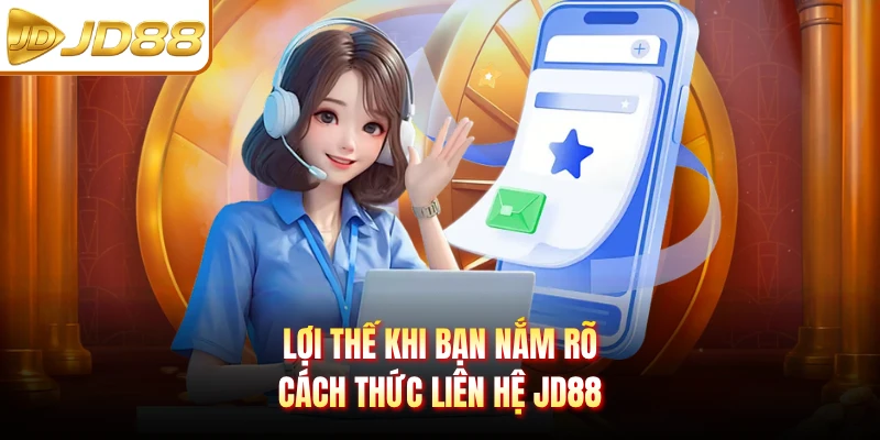 Lợi thế khi bạn nắm rõ cách thức liên hệ JD88