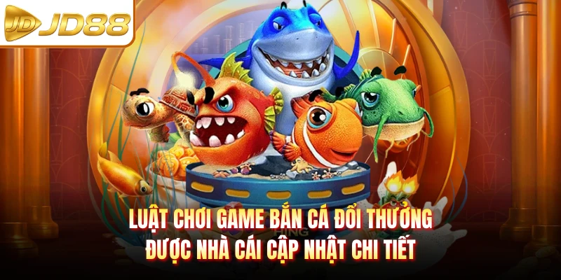 Luật chơi game bắn cá đổi thưởng được nhà cái cập nhật chi tiết
