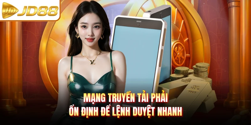 Mạng truyền tải phải ổn định để lệnh duyệt nhanh