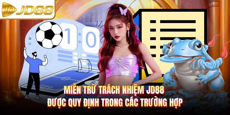 Miễn trừ trách nhiệm JD88 được quy định trong các trường hợp