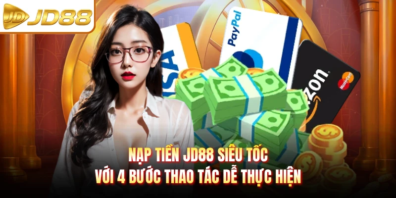 Nạp Tiền JD88 Siêu Tốc Với 4 Bước Thao Tác Dễ Thực Hiện