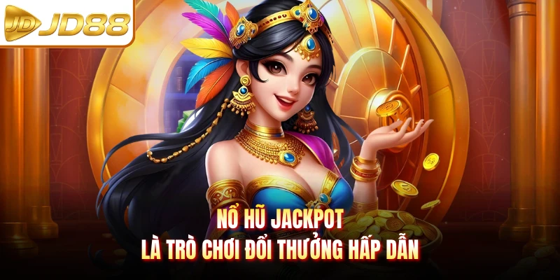 Nổ hũ Jackpot là trò chơi đổi thưởng hấp dẫn