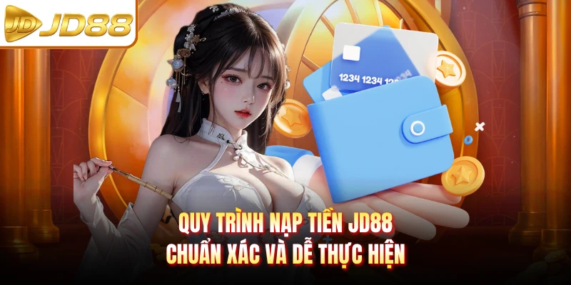 Quy trình nạp tiền JD88 chuẩn xác và dễ thực hiện