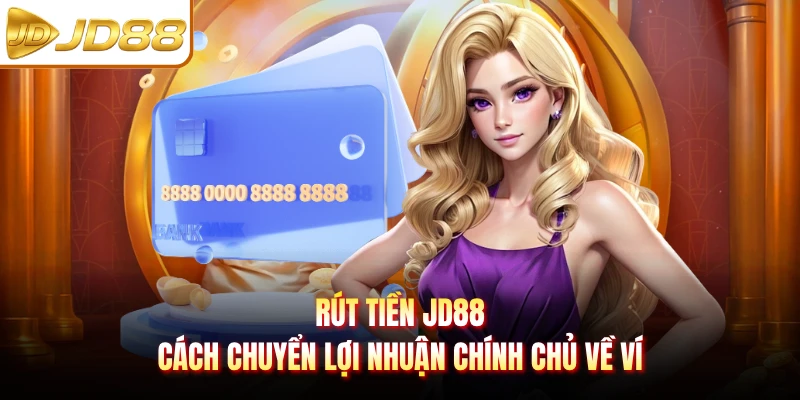 Rút Tiền JD88 - Cách Chuyển Lợi Nhuận Chính Chủ Về Ví