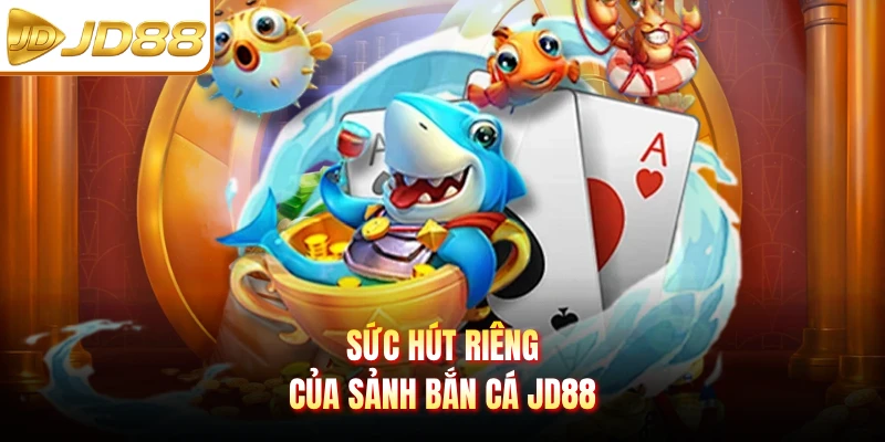 Sức hút riêng của sảnh bắn cá JD88