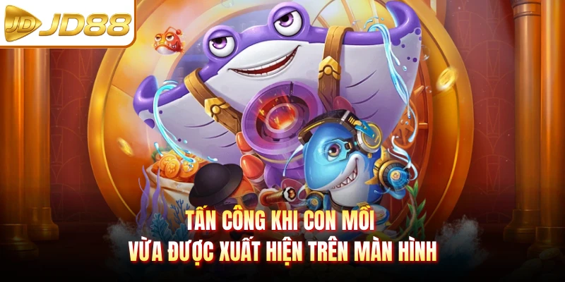 Tấn công khi con mồi vừa được xuất hiện trên màn hình