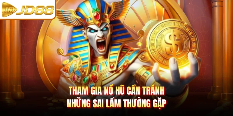 Tham gia nổ hũ cần tránh những sai lầm thường gặp