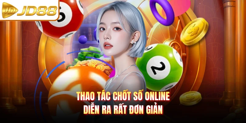 Thao tác chốt số online diễn ra rất đơn giản
