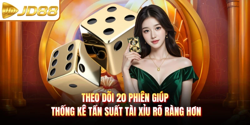 Theo dõi 20 phiên giúp thống kê tần suất Tài Xỉu rõ ràng hơn