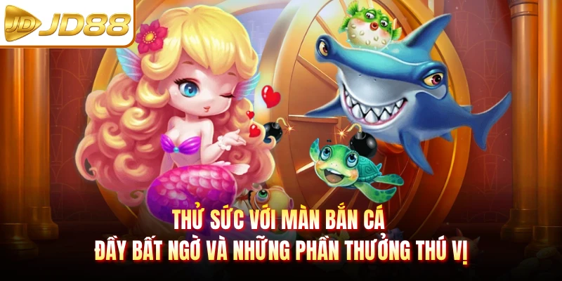 Thử sức với màn bắn cá đầy bất ngờ và những phần thưởng thú vị