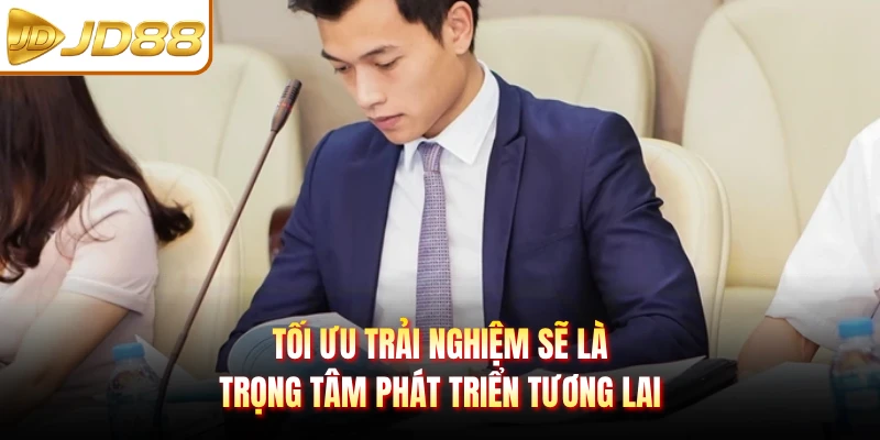 Tối ưu trải nghiệm sẽ là trọng tâm phát triển tương lai