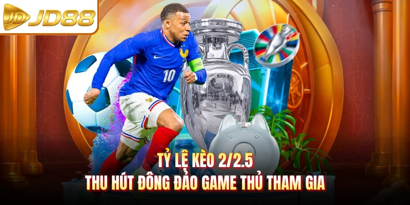 Tỷ lệ kèo 2/2.5 thu hút đông đảo game thủ tham gia
