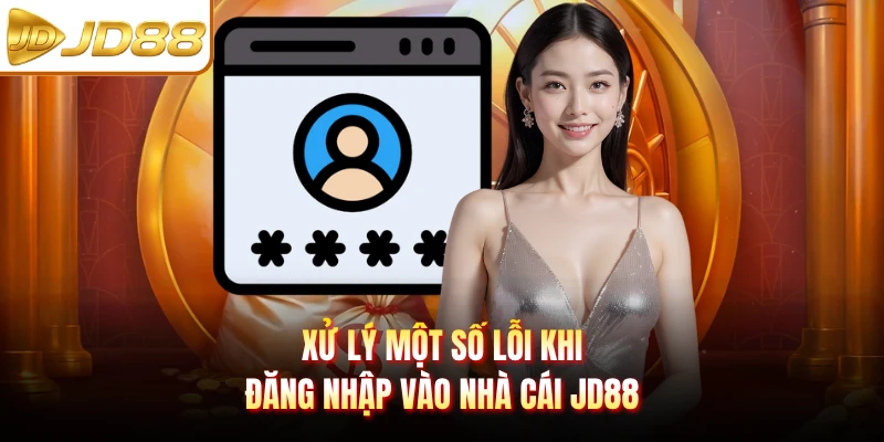 Xử lý một số lỗi khi đăng nhập vào nhà cái JD88